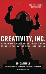 Creativity, Inc.: Overcoming the Unseen Forces That Stand in the Way of True Inspiration