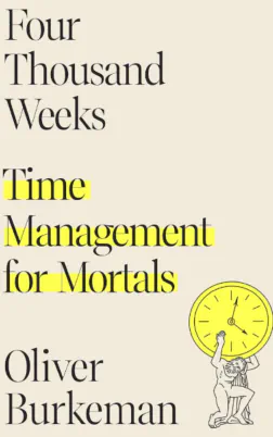 Four Thousand Weeks: Time Management for Mortals