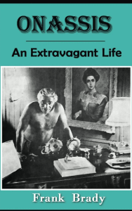 Book cover of &ldquo;Onassis: An Extravagant Life&rdquo; by Frank Brady. The biography chronicles the remarkable journey of Aristotle Onassis from penniless refugee to global shipping magnate. This comprehensive account details how a determined Greek immigrant revolutionized the oil transport industry and became one of the world&rsquo;s wealthiest men through innovation, bold decision-making, and relentless attention to detail.