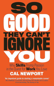 So Good They Can't Ignore You: Why Skills Trump Passion in the Quest for Work You Love