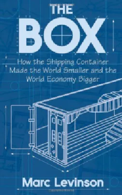 The Box: How the Shipping Container Made the World Smaller and the World Economy Bigger