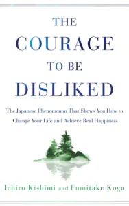 The Courage to Be Disliked: How to Free Yourself, Change Your Life, and Achieve Real Happiness
