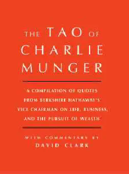 The Tao of Charlie Munger: A Compilation of Quotes from Berkshire Hathaway’s Vice Chairman on Life, Business and The Pursuit of Wealth