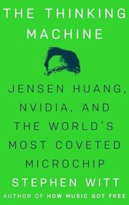 The Thinking Machine: Jensen Huang, Nvidia, and the World's Most Coveted Microchip