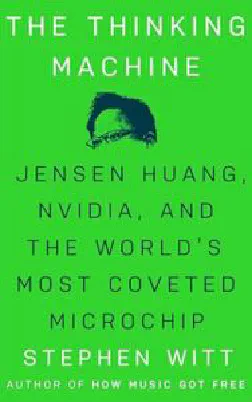 The Thinking Machine: Jensen Huang, Nvidia, and the World's Most Coveted Microchip